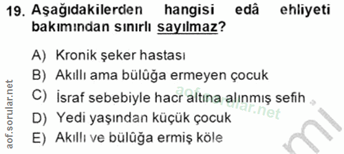 19. soru: Aşağıdakilerden hangisi edâ ehliyeti bakımından sınırlı sayılmaz? A) Kronik şeker hastası B) Akıllı ama bülüğa ermeye…
