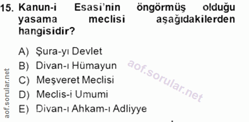15. soru: Kanun-i Esasi'nin öngörmüş olduğu yasama meclisi aşağıdakilerden hangisidir? A) Şura-yı Devlet B) Divan-ı Hümayun C)…