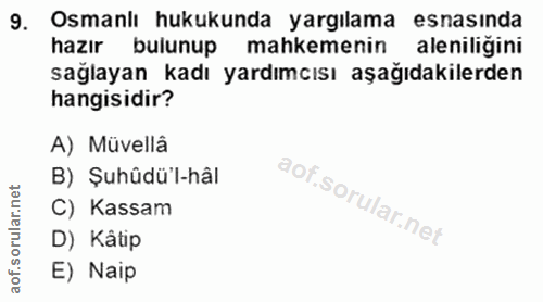 9. soru: Osmanil hukukunda yargilama esnasında hazır bulunup| sağlayan kadı yardımcısı aşağıdakilerden hangisidir? A) Müvellâ…