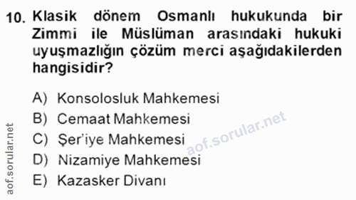 10. soru: Klasik dönem Osmanlı hukukunda bir Zimmi ile Müslüman arasındaki hukuki uyuşmazlığın çözüm merci aşağıdakilerden hang…