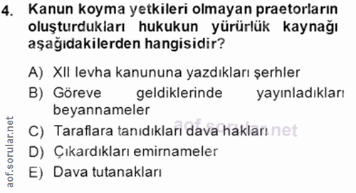 4. soru: Kanun koyma yetkileri olmayan praetorların oluşturdukları hukukun yürürlük kaynağı aşağıdakilerden hangisidir? A) XII…