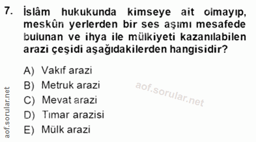 7. soru: İslâm hukukunda kimseye ait olmayıp, meskün yerlerden bir ses aşımı mesafede bulunan ve ihya ile mülkiyeti kazanılabi…