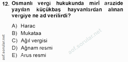 12. soru: Osmanlı vergi hukukunda mirî arazide yayılan küçükbaş hayvanlardan alınan vergiye ne ad verilirdi? A) Harac B) Mukata…