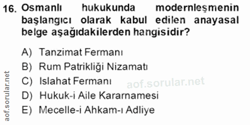 16. soru: Osmanli hukukunda modernleşmenin başlangıcı olarak kabul edilen anayasal belge aşağıdakilerden hangisidir? A) Tanzima…