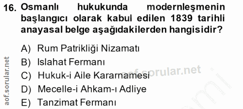 16. soru: Osmanlı hukukunda modernleşmenin başlangıcı olarak kabul edilen 1839 tarihli anayasal belge aşağıdakilerden hangisidi…