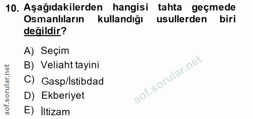 10. soru: Aşağıdakilerden hangisi tahta geçmede Osmanlıların kullandığı usullerden biri değildir? A) Seçim B) Veliaht tayini C)…