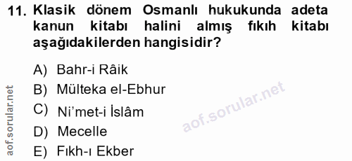 11. soru: Klasik dönem Osmanlı hukukunda adeta kanun kitabı halini almış fikih kitabı aşağıdakilerden hangisidir? A) Bahr-i Râi…
