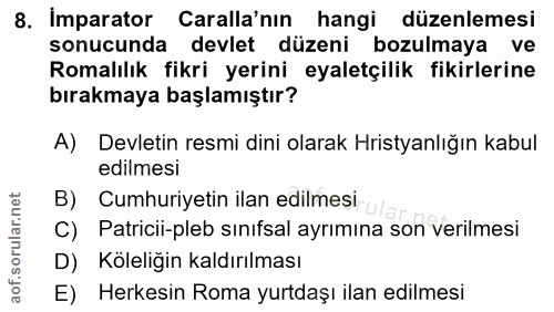 8. soru: Imparator Caralla'nın hangi düzenlemesi sonucunda devlet düzeni bozulmaya ve Romalılık fikri yerini eyaletçilik fikir…