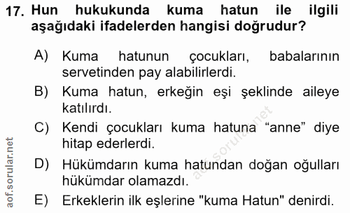 17. soru: Hun hukukunda kuma hatun ile ilgili aşağıdaki ifadelerden hangisi doğrudur? A) Kuma hatunun çocukları, babalarının se…