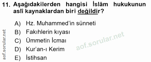 11. soru: Aşağıdakilerden hangisi İslâm hukukunun asli kaynaklardan biri değildir? A) Hz. Muhammed'in sünneti B) Fakıhlerin kıy…