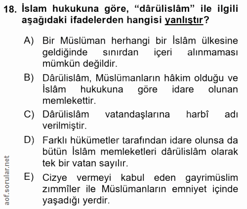 18. soru: İslam hukukuna göre, "dârülislâm" ile ilgili aşağıdaki ifadelerden hangisi yanlıştır? A) Bir Müslüman herhangi bir Is…