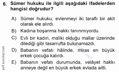 6. soru: Sümer hukuku ile ilgili aşağıdaki ifadelerden hangisi doğrudur? A) Sümer hukuku, evlenmeyi iki taraflı bir akit olara…