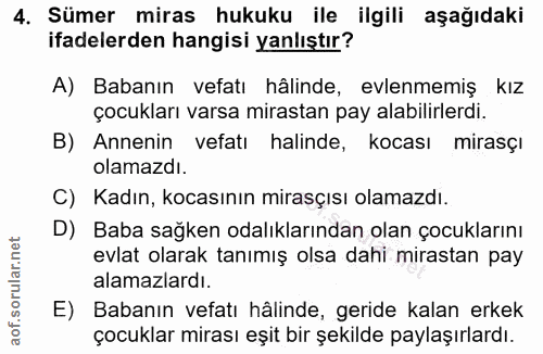 4. soru: Sümer miras hukuku ile ilgili aşağıdaki ifadelerden hangisi yanlıştır? A) Babanın vefatı hälinde, evlenmemiş kız çocu…