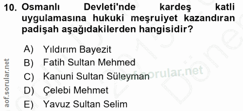 10. soru: Osmanlı Devleti'nde kardeş katli uygulamasına hukuki meşruiyet kazandıran padişah aşağıdakilerden hangisidir? A) Yıld…