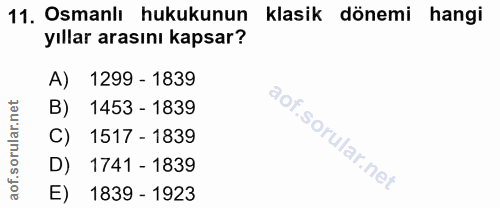 11. soru: Osmanlı hukukunun klasik dönemi hangi yıllar arasını kapsar? A) 1299 - 1839 B) 1453 - 1839 C) 1517 - 1839 D) 1741 - 1…