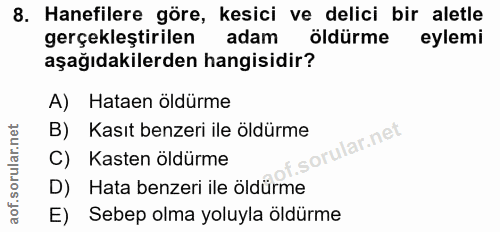 8. soru: Hanefilere göre, kesici ve delici bir aletle gerçekleştirilen adam öldürme eylemi aşağıdakilerden hangisidir? A) Hata…