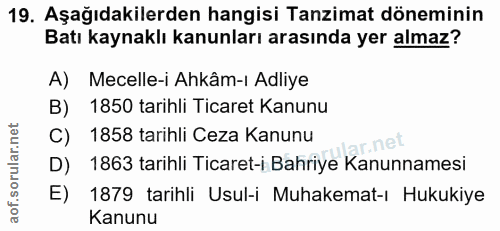 19. soru: Aşağıdakilerden hangisi Tanzimat döneminin Batı kaynaklı kanunları arasında yer almaz? A) Mecelle-i Ahkâm-ı Adliye B)…