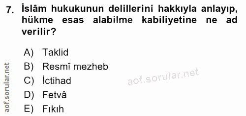 7. soru: İslâm hukukunun delillerini hakkıyla anlayıp, hükme esas alabilme kabiliyetine ne ad verilir? A) Taklid B) Resmî mezh…