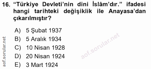 16. soru: "Türkiye Devleti'nin dini İslâm'dır." ifadesi hangi tarihteki değişiklik ile Anayasa'dan çıkarılmıştır? A) 5 Şubat 19…