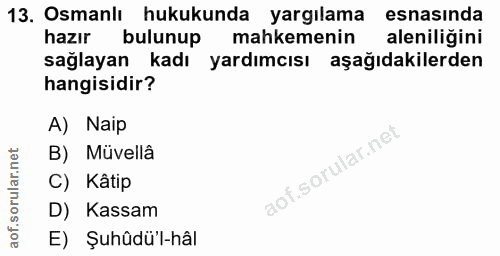 13. soru: Osmanlı hukukunda yargılama esnasında hazır bulunup mahkemenin aleniliğini sağlayan kadı yardımcısı aşağıdakilerden h…