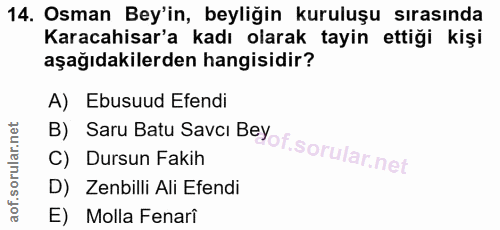 14. soru: Osman Bey'in, beyliğin kuruluşu sırasında Karacahisar'a kadı olarak tayin ettiği kişi aşağıdakilerden hangisidir? A)…