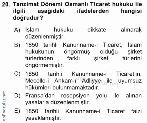 20. soru: Tanzimat Dönemi Osmanlı Ticaret hukuku ile ilgili aşağıdaki ifadelerden hangisi doğrudur? A) Islam hukuku dikkate alı…