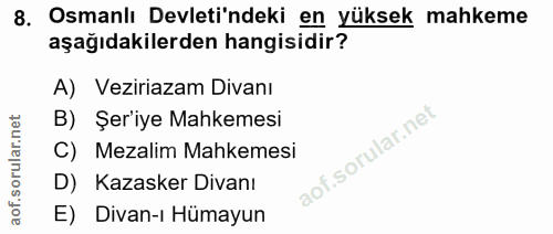 8. soru: Osmanlı Devleti'ndeki en yüksek mahkeme aşağıdakilerden hangisidir? A) Veziriazam Divanı B) Şer'iye Mahkemesi C) Meza…