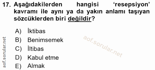 17. soru: Aşağıdakilerden hangisi 'resepsiyon' kavramı ile aynı ya da yakın anlamı taşıyan sözcüklerden biri değildir? A) Iktib…