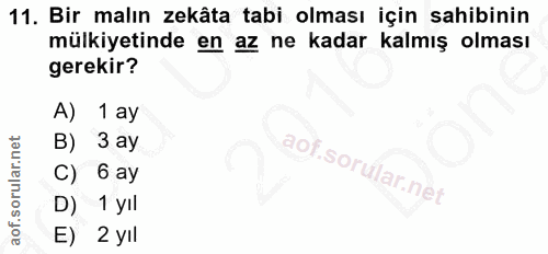 11. soru: Bir malın zekâta tabi olması için sahibinin mülkiyetinde en az ne kadar kalmış olması gerekir? A) 1 ay B) 3 ay 6 ay D…