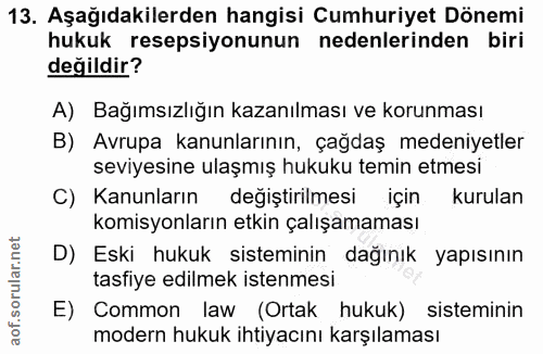 13. soru: Aşağıdakilerden hangisi Cumhuriyet Dönemi hukuk resepsiyonunun nedenlerinden biri değildir? A) Bağımsızlığın kazanılm…