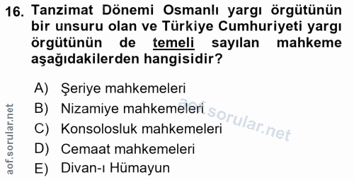 16. soru: Tanzimat Dönemi Osmanlı yargı örgütünün bir unsuru olan ve Türkiye Cumhuriyeti yargı örgütünün de temeli sayilan mahk…