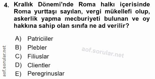 4. soru: Krallık Dönemi'nde Roma halkı içerisinde Roma yurttaşı sayılan, vergi mükellefi olup, askerlik yapma mecburiyeti bulu…