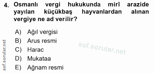 4. soru: Osmanlı vergi hukukunda mirî arazide yayılan küçükbaş hayvanlardan alınan vergiye ne ad verilir? A) Ağıl vergisi B) A…