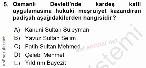 5. soru: Osmanlı Devleti'nde kardeş katli uygulamasına hukuki meşruiyet kazandıran padişah aşağıdakilerden hangisidir? A) Kanu…