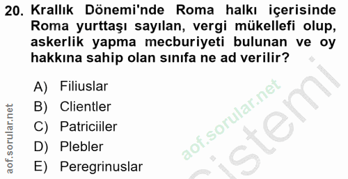 20. soru: Krallık Dönemi'nde Roma halkı içerisinde Roma yurttaşı sayılan, vergi mükellefi olup, askerlik yapma mecburiyeti bulu…