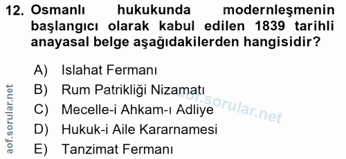 12. soru: Osmanlı hukukunda modernleşmenin başlangıcı olarak kabul edilen 1839 tarihli anayasal belge aşağıdakilerden hangisidi…