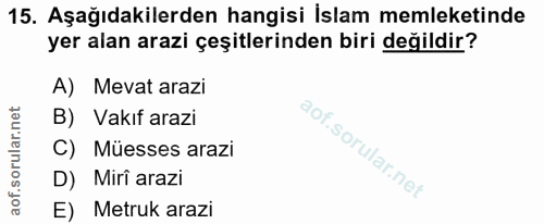 15. soru: Aşağıdakilerden hangisi Islam memleketinde yer alan arazi çeşitlerinden biri değildir? A) Mevat arazi B) Vakıf arazi…