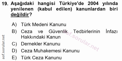 19. soru: Aşağıdaki hangisi Türkiye'de 2004 yılında yenilenen (kabul edilen) kanunlardan biri değildir? A) Türk Medeni Kanunu B…
