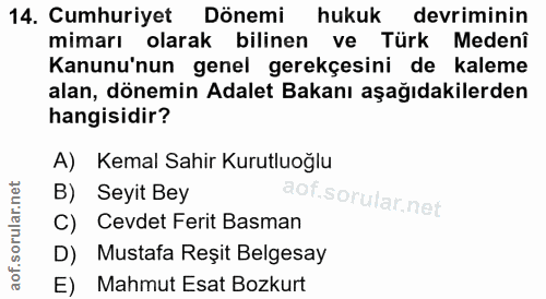 14. soru: Cumhuriyet Dönemi hukuk devriminin mimarı olarak bilinen ve Türk Medenî Kanunu'nun genel gerekçesini de kaleme alan,…