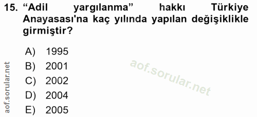 15. soru: "Adil yargılanma" hakkı Türkiye Anayasası'na kaç yılında yapılan değişiklikle girmiştir? A) 1995 B) 2001 C) 2002 D) 2…