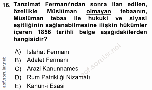 16. soru: Tanzimat Fermanı'ndan sonra ilan edilen, özellikle Müslüman olmayan tebaanin, Müslüman tebaa ile hukuki ve siyasi eşi…