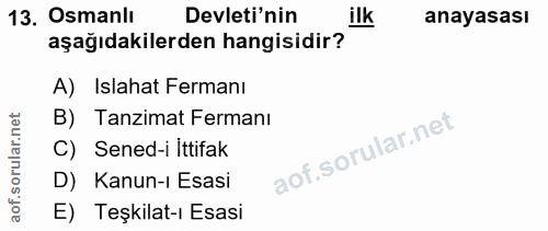 13. soru: Osmanlı Devleti'nin ilk anayasası aşağıdakilerden hangisidir? A) Islahat Fermanı B) Tanzimat Fermanı C) Sened-i Ittif…