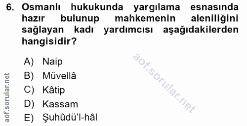 6. soru: Osmanlı hukukunda yargılama esnasında hazır bulunup mahkemenin aleniligini sağlayan kadı yardımcısı aşağıdakilerden h…