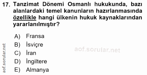17. soru: Tanzimat Dönemi Osmanlı hukukunda, bazı alanlardaki temel kanunların hazırlanmasında özellikle hangi ülkenin hukuk ka…