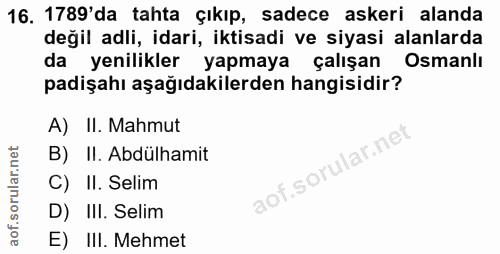 16. soru: 1789'da tahta çıkıp, sadece askeri alanda değil adli, idari, iktisadi ve siyasi alanlarda da yenilikler yapmaya çalış…