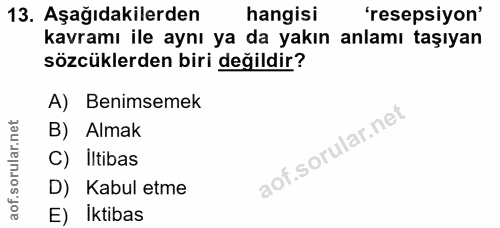 13. soru: Aşağıdakilerden hangisi 'resepsiyon' kavramı ile aynı ya da yakın anlamı taşıyan sözcüklerden biri değildir? A) Benim…