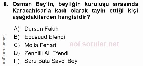 8. soru: Osman Bey'in, beyliğin kuruluşu sırasında Karacahisar'a kadı olarak tayin ettiği kişi aşağıdakilerden hangisidir? A)…