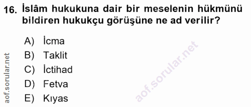 16. soru: İslâm hukukuna dair bir meselenin hükmünü bildiren hukukçu görüşüne ne ad verilir? A) icma B) Taklit Ilar.ne C) Ictih…