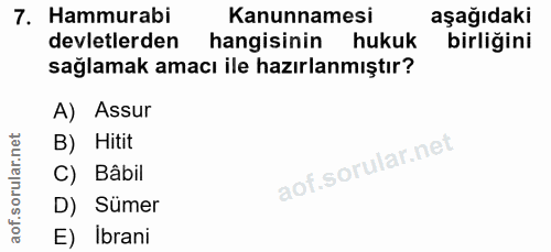 7. soru: Hammurabi Kanunnamesi aşağıdaki devletlerden hangisinin hukuk birliğini sağlamak amacı ile hazırlanmıştır? A) Assur B…