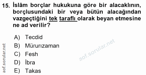 15. soru: İslâm borçlar hukukuna göre bir alacaklının, borçlusundaki bir veya bütün alacağından vazgeçtiğini tek taraflı olarak…